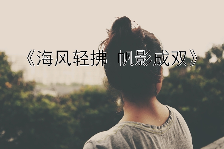 《海风轻拂 帆影成双》